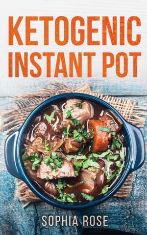 Ketogenic Instant Pot Cookbook de Sophia Rose