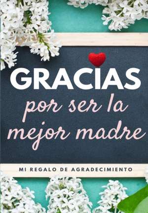 Gracias por ser la mejor madre: Mi regalo de agradecimiento: Libro de Regalo a todo color Preguntas Guiadas 6.61 x 9.61 pulgadas de The Life Graduate Publishing Group