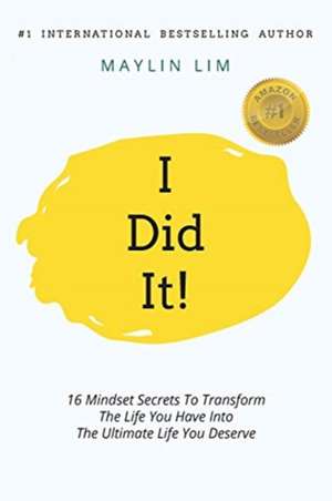 I Did It!: 16 Mindset Secrets To Transform The Life You Have Into The Ultimate life You Deserve de Maylin Lim