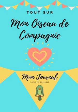 Tout Sur Mon Animal de Compagnie -Oiseau de Petal Publishing Co.