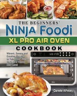 The Beginners' Ninja Foodi XL Pro Air Oven Cookbook de Danelle Whitley