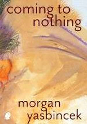 Coming to Nothing de Morgan Yasbincek