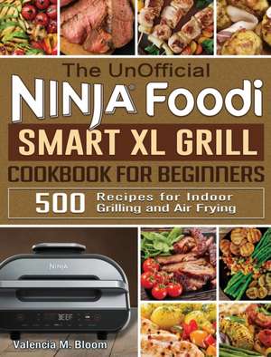 The UnOfficial Ninja Foodi Smart XL Grill Cookbook for Beginners de Valencia M. Bloom