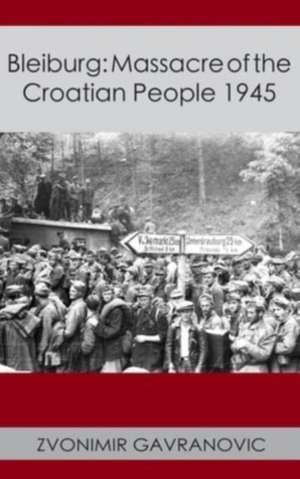 Bleiburg: Massacre of the Croatian People 1945 de Zvonimir Gavranovic