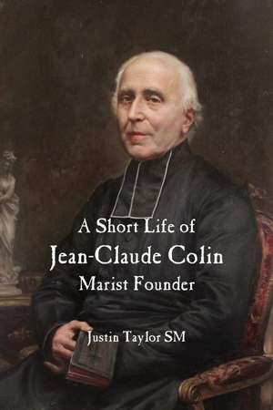 A Short Life of Jean-Claude Colin Marist Founder de Justin Taylor SM