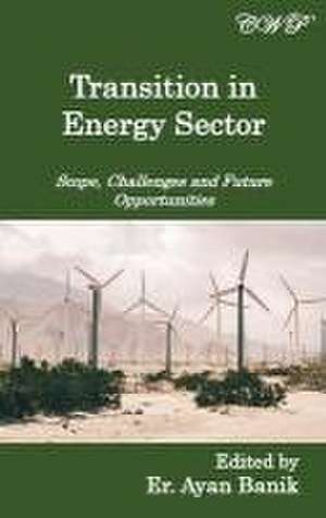 Transition in Energy Sector: Scope, Challenges and Future Opportunities de Ayan Banik