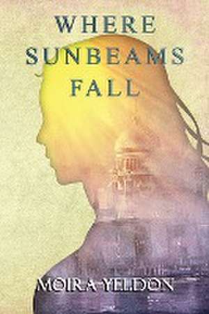 Where Sunbeams Fall de Moira Yeldon