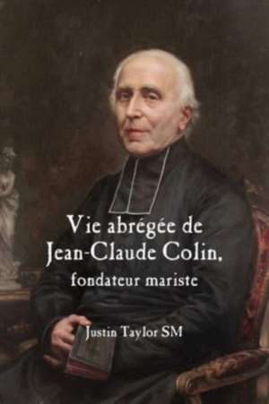 Taylor, J: A Short Life of Jean-Claude Colin Marist Founder de Justin Taylor