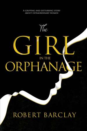 The Girl In The Orphanage de Robert Barclay