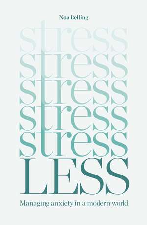 Stress Less: Managing anxiety in a modern world de Noa Belling