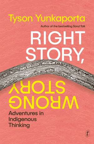 Right Story, Wrong Story: Adventures in Indigenous Thinking de Tyson Yunkaporta