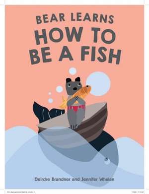 Bear Learns How To Be A Fish de Deirdre Brandner