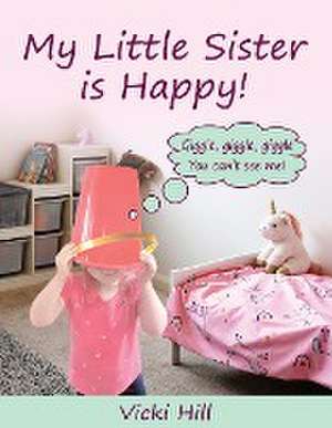 My Little Sister is Happy! de Vicki Hill