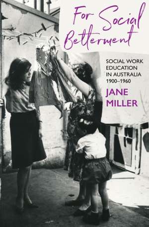 For Social Betterment: Social Work Education in Australia 1900-1960 de Jane Miller