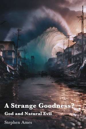 A Strange Goodness?: God and Natural Evil de Stephen Ames