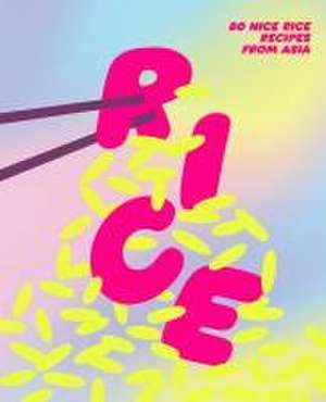 Rice: 80 Nice Rice Recipes from Asia de Smith Street Books