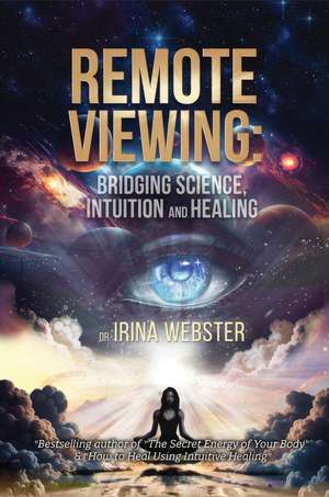 Remote Viewing: Bridging Science, Intuition, and Healing de Dr Irina Webster