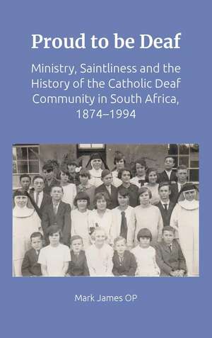 Proud to be Deaf: Saintliness in the Catholic Deaf community in South Africa from 1874-1994 de Mark James