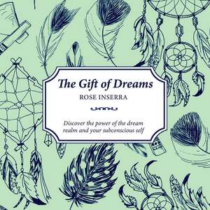 The Gift of Dreams: Discover the power of the dream realm and your subconscious self de Rose Inserra