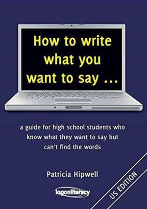 How to write what you want to say ... de Patricia Hipwell