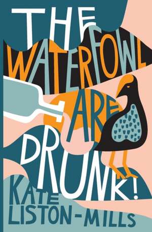 The Waterfowl Are Drunk! de Kate Liston-Mills