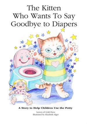 The Kitten Who Wants to Say Goodbye to Diapers de Leaves of Gold Press