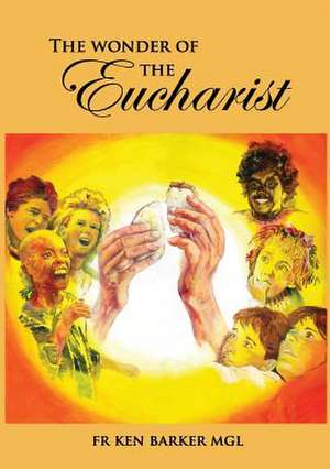 The Wonder of the Eucharist de Ken Barker