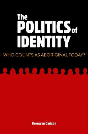 The Politics of Identity: Who Counts as Aboriginal Today? de Bronwyn Carlson