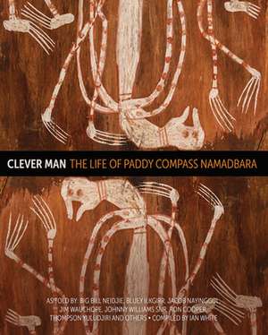 Clever Man: The Life of Paddy Compass Namadbara de Ian White