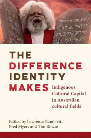 The Difference Identity Makes: Indigenous Cultural Capital in Australian Cultural Fields de Lawrence Bamblett