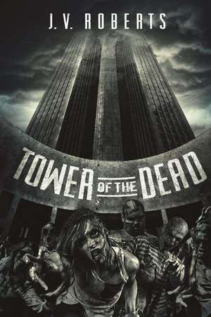 Tower of the Dead: A Zombie Novel de J. V. Roberts