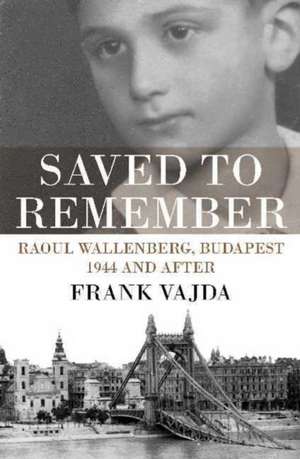 Saved to Remember: Raoul Wallenberg, Budapest 1944 & After de Frank Vajda