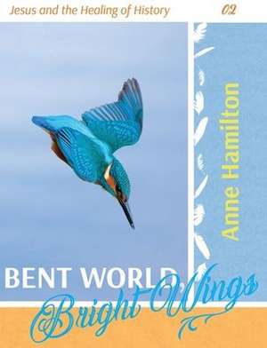 Bent World, Bright Wings de Anne Hamilton