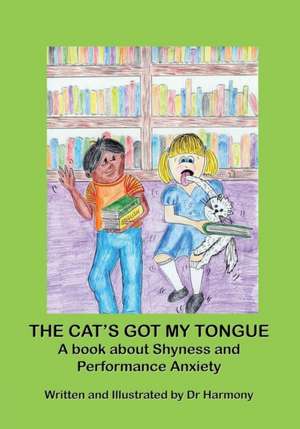 The Cat's Got My Tongue- A book about Shyness and Performance Anxiety de Doctor Harmony