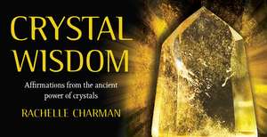 Crystal Wisdom: Affirmations from the ancient power of crystals de Rachelle Charman
