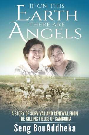 If on This Earth There Are Angels: A Story of Survival and Renewal from the Killing Fields of Cambodia de Seng BouAddheka