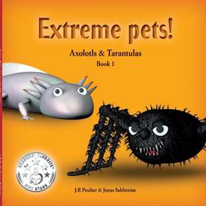 Extreme Pets Series, 1 - Axolotls and Tarantulas de J. R. Poulter