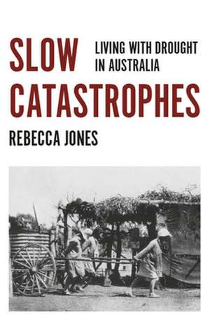 Slow Catastrophes: Living with Drought in Australia de Rebecca Jones