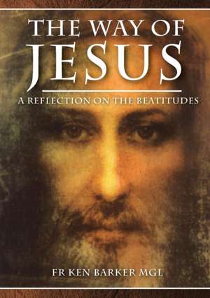 The Way of Jesus: A Reflection on the Beatitudes de Ken Barker