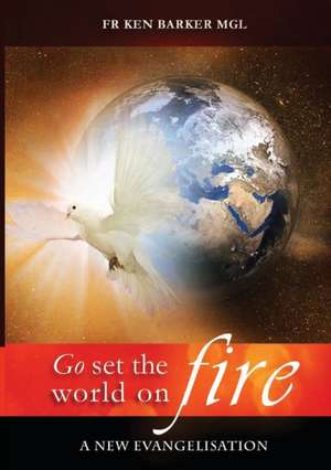 GO, SET THE WORLD ON FIRE de Ken Barker