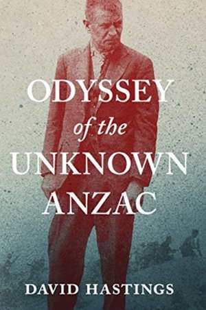 Odyssey of the Unknown Anzac de David Hastings