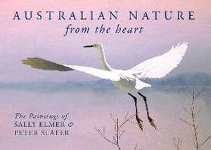 Australian Nature: From the Heart: The Paintings of Sally Elmer & Peter Slater de Sally Elmer