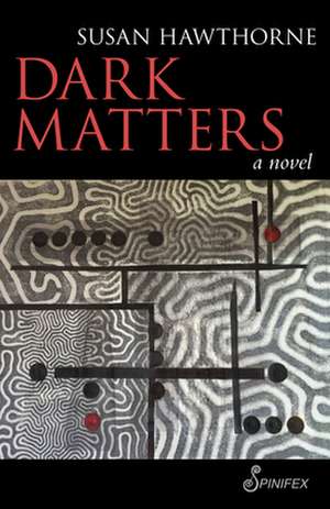 Dark Matters: A Novel de Susan Hawthorne