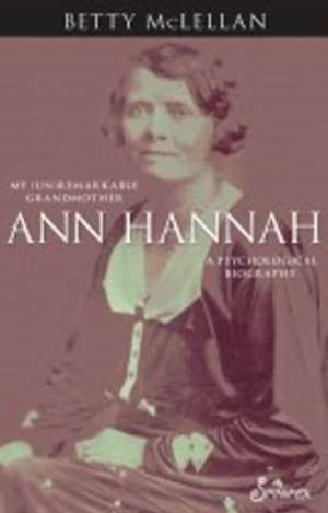 Ann Hannah, My (Un)Remarkable Grandmother: A Psychological Biography de Betty McLellan