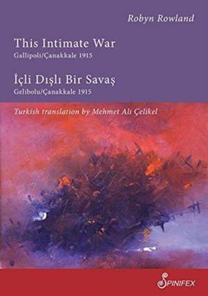 This Intimate War: İçli Dışlı Bir Savaş: Gelibolu/Çanakkale 1915 de Robyn Rowland