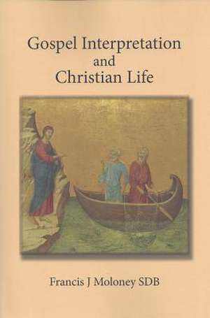 Gospel Interpretation and Christian Life de Moloney, Frank