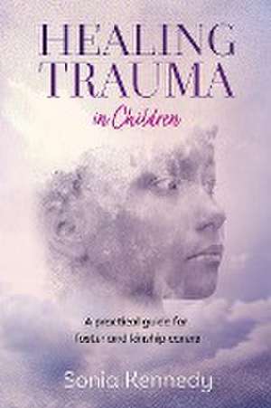 Healing Trauma in Children de Sonia Kennedy