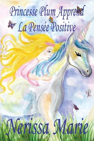 Princesse Plum Apprend La Pensée Positive (histoire illustrée pour les enfants, livre enfant, livre jeunesse, conte enfant, livre pour enfant, histoire pour enfant, bébé, livre bébé, livre enfant) de Nerissa Marie