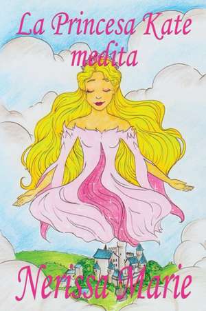 La Princesa Kate medita (libro para niños sobre meditación de atención plena para niños, cuentos infantiles, libros infantiles, libros para los niños, libros para niños, bebes, libros infantiles) de Nerissa Marie