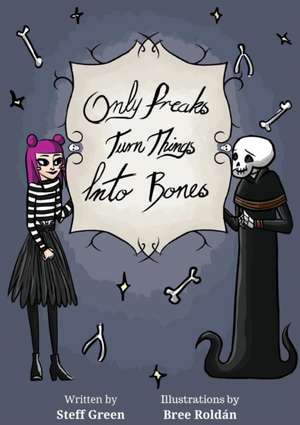 Only Freaks Turn Things Into Bones de Steff Green